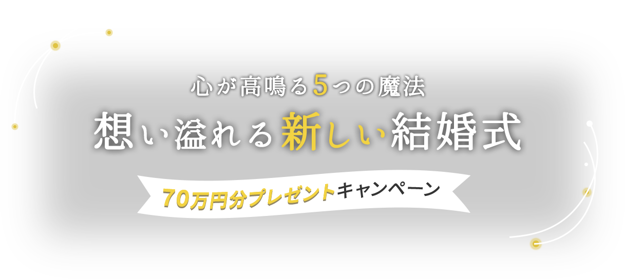 心が高鳴る5つの魔法 想いがあふれる新しい結婚式 モニター募集70万円分プレゼント