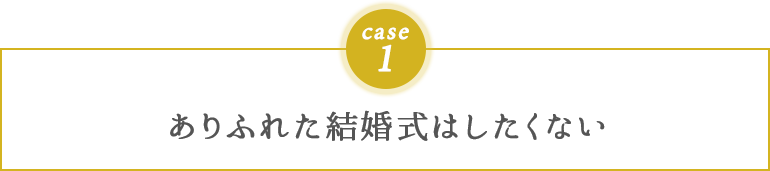 ありふれた結婚式はしたくない